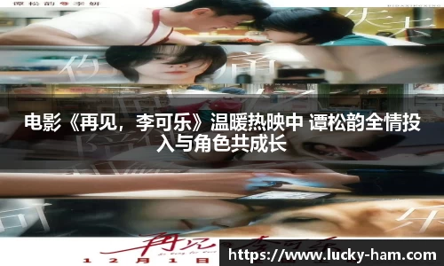 Ng28娱乐：电影《再见，李可乐》温暖热映中 谭松韵全情投入与角色共成长